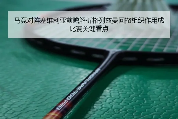 马竞对阵塞维利亚前瞻解析格列兹曼回撤组织作用成比赛关键看点